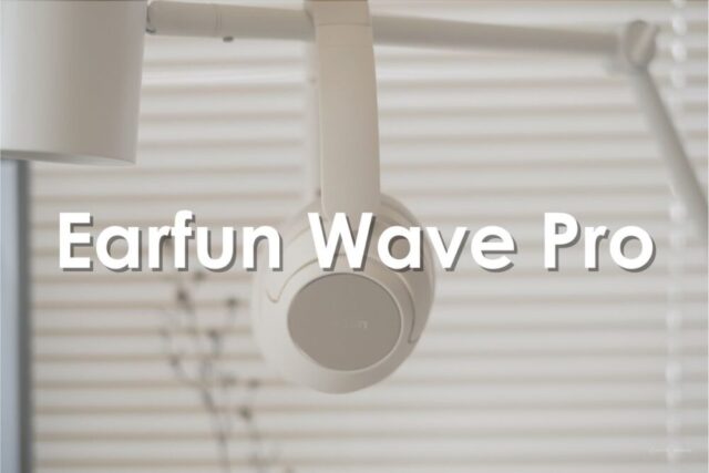 Earfun ”Wave Pro”｜1万円以下で欲しい機能全部盛りのワイヤレスヘッドホン