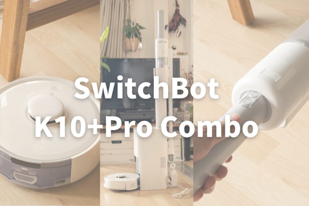 ”ロボット掃除機 K10+Pro Combo” レビュー|不満点を克服したSwitchBotの新しい3-in-1ロボット掃除機